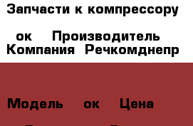 Запчасти к компрессору 2ок1 › Производитель ­ Компания “Речкомднепр“ › Модель ­ 2ок1 › Цена ­ 1 - Все города Водная техника » Запчасти и аксессуары   . Воронежская обл.,Воронеж г.